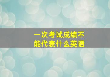 一次考试成绩不能代表什么英语