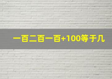 一百二百一百+100等于几