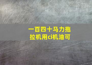 一百四十马力拖拉机用ci机油可