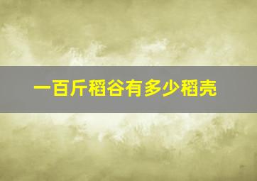 一百斤稻谷有多少稻壳