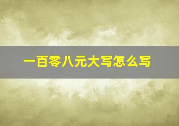 一百零八元大写怎么写