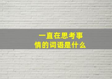 一直在思考事情的词语是什么