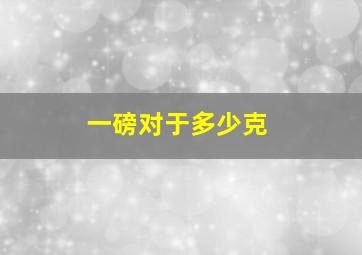 一磅对于多少克