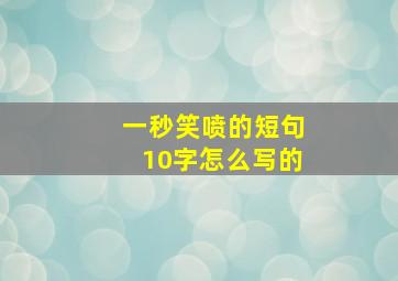 一秒笑喷的短句10字怎么写的