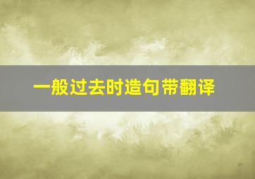 一般过去时造句带翻译