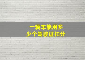 一辆车能用多少个驾驶证扣分