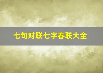 七句对联七字春联大全