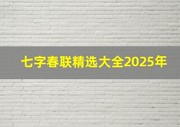 七字春联精选大全2025年