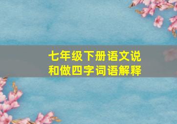 七年级下册语文说和做四字词语解释