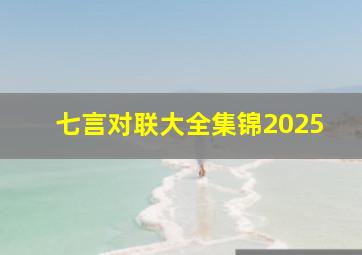 七言对联大全集锦2025