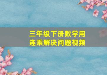 三年级下册数学用连乘解决问题视频