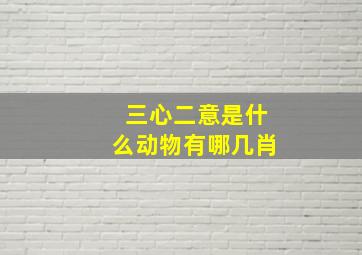 三心二意是什么动物有哪几肖