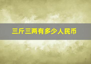 三斤三两有多少人民币