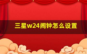 三星w24闹钟怎么设置