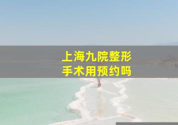 上海九院整形手术用预约吗