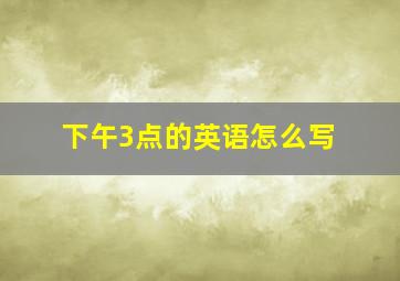 下午3点的英语怎么写