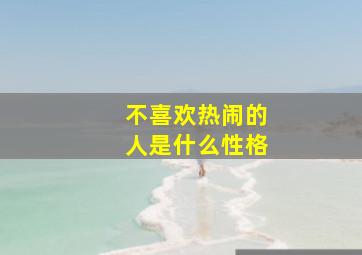 不喜欢热闹的人是什么性格