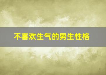 不喜欢生气的男生性格