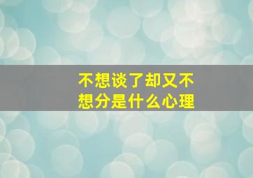 不想谈了却又不想分是什么心理