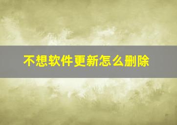 不想软件更新怎么删除