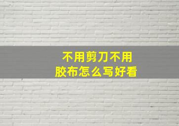 不用剪刀不用胶布怎么写好看