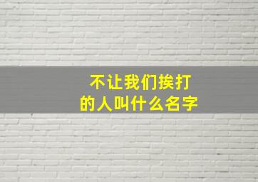 不让我们挨打的人叫什么名字