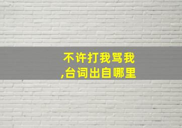 不许打我骂我,台词出自哪里