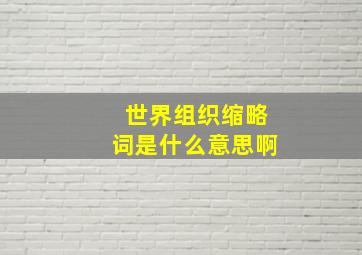 世界组织缩略词是什么意思啊