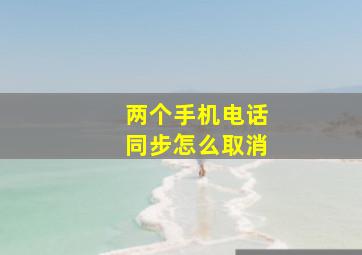 两个手机电话同步怎么取消