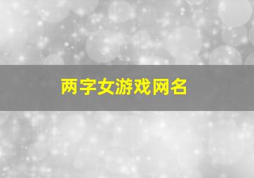 两字女游戏网名