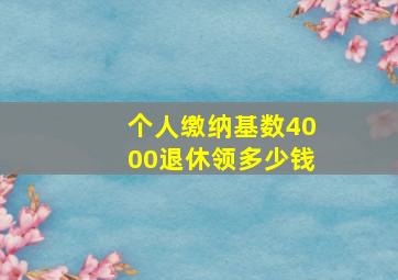 个人缴纳基数4000退休领多少钱