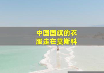 中国国旗的衣服走在莫斯科