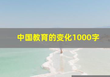 中国教育的变化1000字