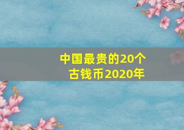 中国最贵的20个古钱币2020年