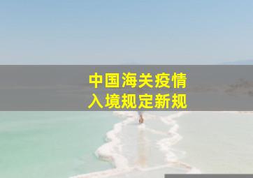 中国海关疫情入境规定新规