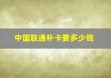 中国联通补卡要多少钱