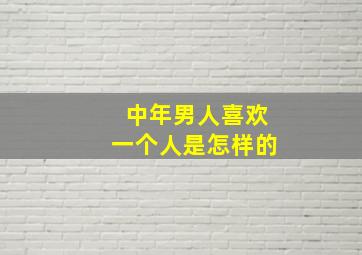 中年男人喜欢一个人是怎样的