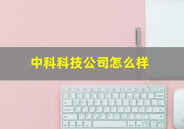 中科科技公司怎么样