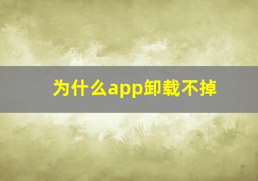 为什么app卸载不掉