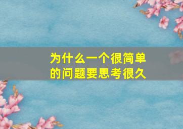 为什么一个很简单的问题要思考很久