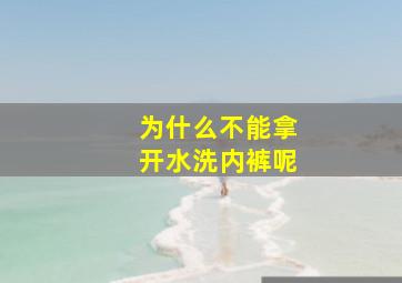 为什么不能拿开水洗内裤呢