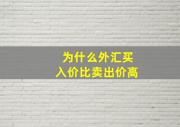 为什么外汇买入价比卖出价高