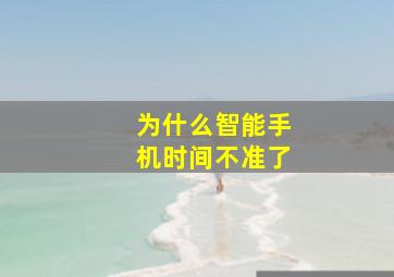 为什么智能手机时间不准了