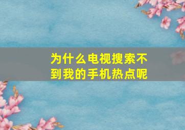 为什么电视搜索不到我的手机热点呢