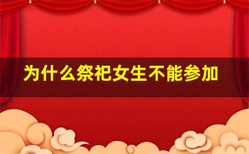 为什么祭祀女生不能参加