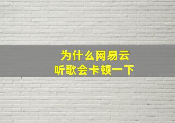 为什么网易云听歌会卡顿一下