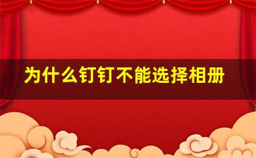 为什么钉钉不能选择相册