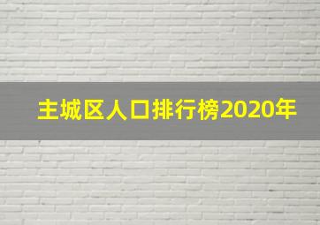 主城区人口排行榜2020年