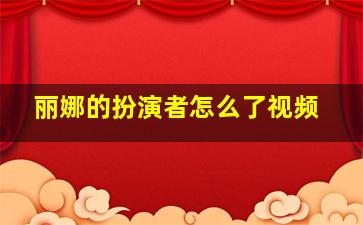 丽娜的扮演者怎么了视频