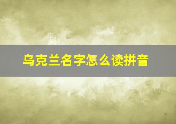 乌克兰名字怎么读拼音